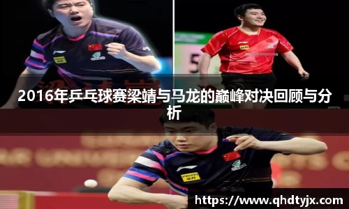 2016年乒乓球赛梁靖与马龙的巅峰对决回顾与分析