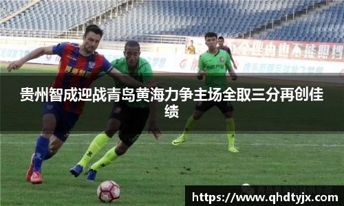 贵州智成迎战青岛黄海力争主场全取三分再创佳绩