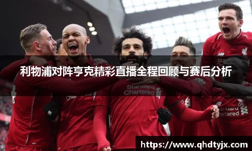 利物浦对阵亨克精彩直播全程回顾与赛后分析