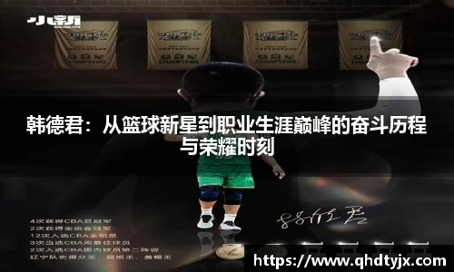韩德君：从篮球新星到职业生涯巅峰的奋斗历程与荣耀时刻