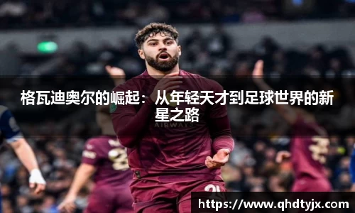 格瓦迪奥尔的崛起：从年轻天才到足球世界的新星之路