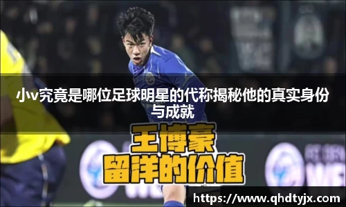 小v究竟是哪位足球明星的代称揭秘他的真实身份与成就